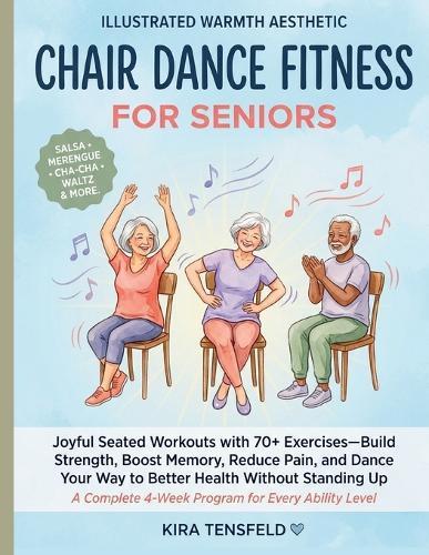 Chair Dance Fitness for Seniors: Joyful Seated Workouts with 70+ Exercises-Build Strength, Boost Memory, Reduce Pain, and Dance Your Way to Better Health Without Standing Up