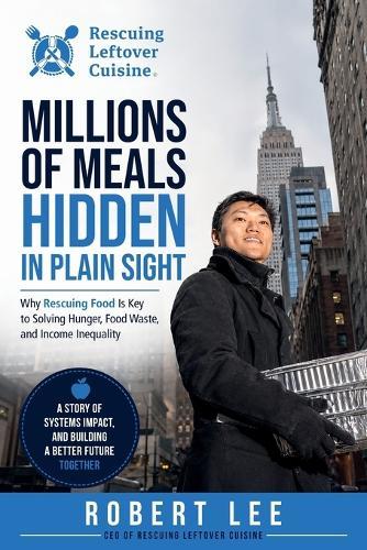 Millions of Meals Hidden in Plain Sight: Why Rescuing Food Is Key to Solving Hunger, Food Waste, and Income Inequality
