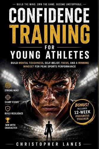 Confidence Training for Young Athletes: Build Unshakable Belief, Mental Strength, and Winning Self-Trust