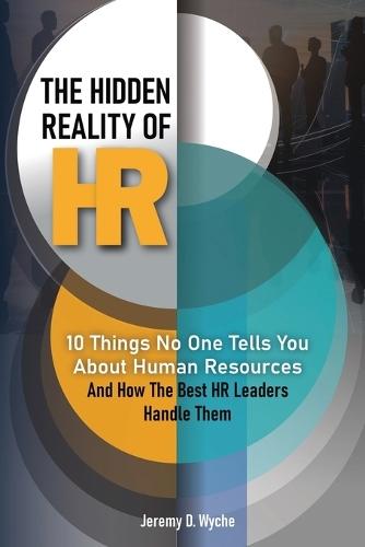 The Hidden Reality of HR: 10 Things No One Tells You About Human Resources - And How the Best HR Leaders Handle Them