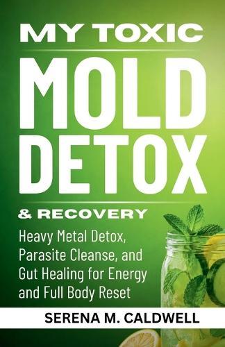 Toxic Mold Detox & Recovery: Heavy Metal Detox, Parasite Cleanse and Gut Healing for Energy and Full Body Reset