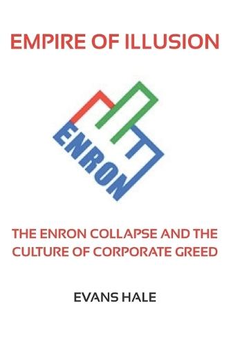 Empire of Illusion: The Enron Collapse and the Culture of Corporate Greed