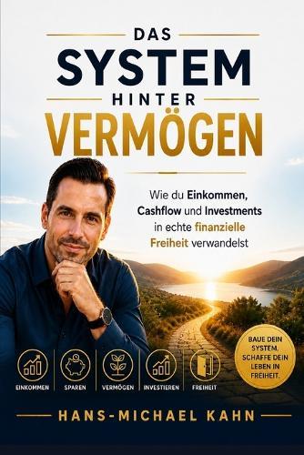 Das System hinter Vermögen: Wie du Einkommen, Cashflow und Investments in echte finanzielle Freiheit verwandelst