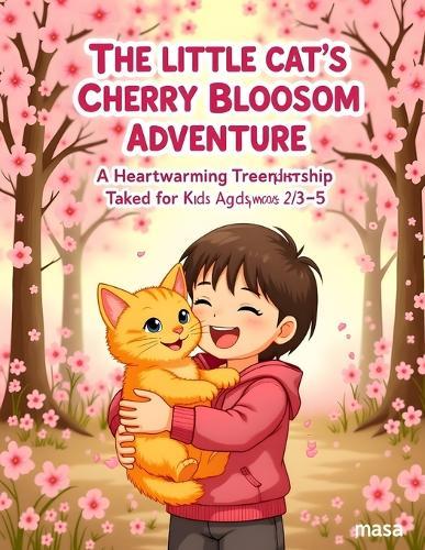 The Little Cat's Cherry Blossom Adventure: : A Heartwarming Friendship Tale for Kids Ages 3-5