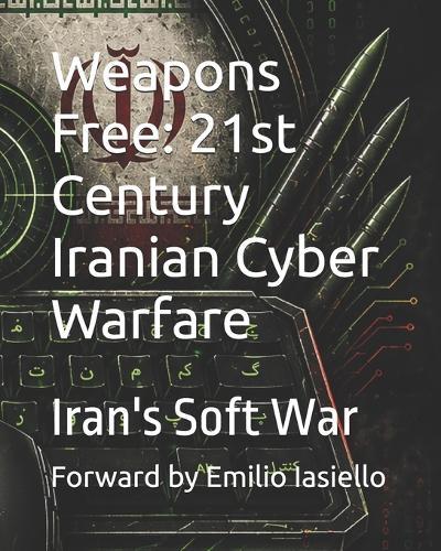 Weapons Free: 21st Century Iranian Cyber Warfare: Iran's Soft War