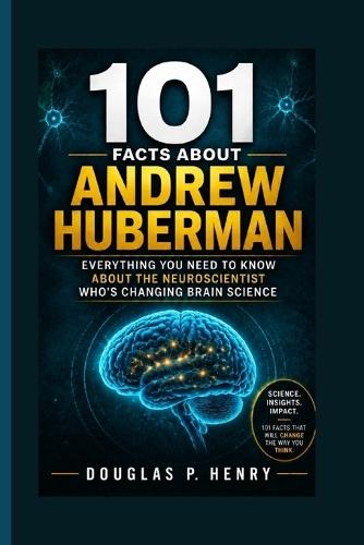 101 Facts About Andrew Huberman: Everything You Need to Know About the Neuroscientist Who's Changing Brain Science