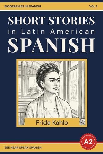 Easy Spanish Language Short Stories: The Story of Frida Kahlo: A2/B1 Spanish Biographies For Beginners
