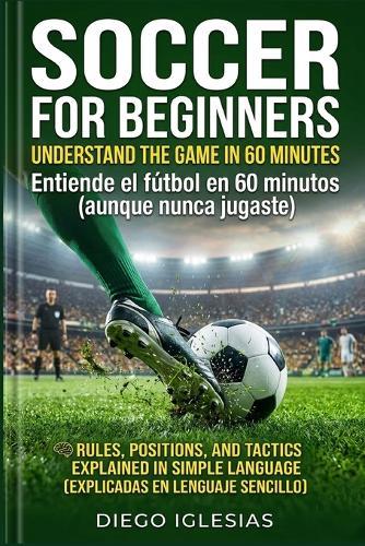 Soccer for Beginners: Entiende el fútbol en 60 minutos (aunque nunca jugaste)