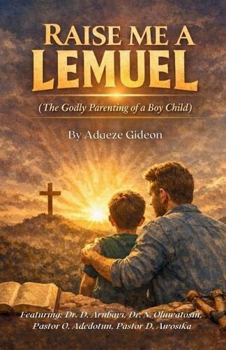 Raise Me a Lemuel: The Godly Parenting of a Boy-Child