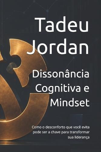 Dissonância Cognitiva e Mindset: Como o desconforto que você evita pode ser a chave para transformar sua liderança