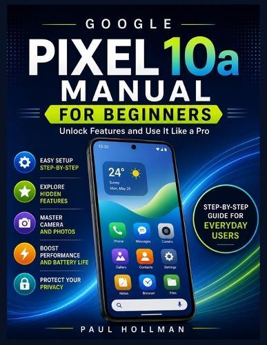 Google Pixel 10a Manual for Beginners: Unlock Features and Use It Like a Pro