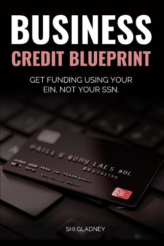 Business Credit Blueprint: The Step-by-Step System to Build Business Credit, Get Funded, and Stop Using Your Personal Credit Score