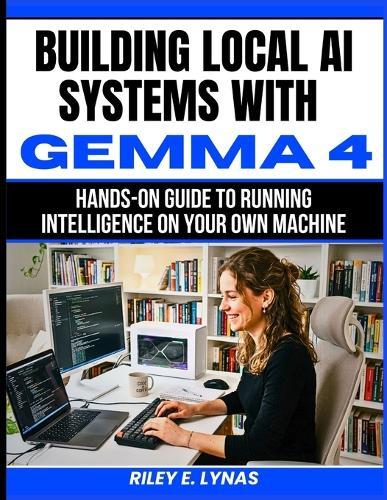 Building Local AI Systems with Gemma 4: Hands-On Guide to Running Intelligence on Your Own Machine