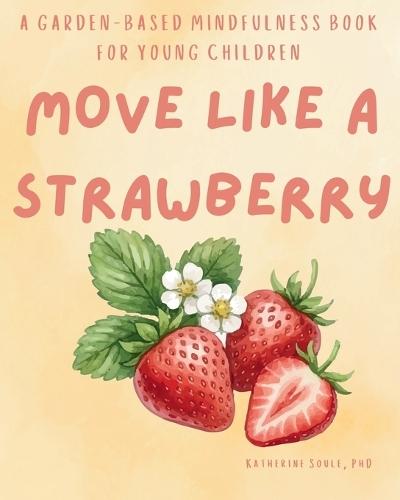 Move Like A Strawberry: A Garden-Based Mindfulness Book For Young children