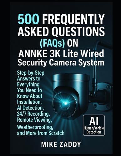 500 FREQUENTLY ASKED QUESTIONS (FAQs) ON ANNKE 3K Lite Wired Security Camera System
