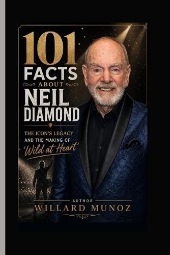 101 Facts About Neil Diamond: The Icon's Legacy and the Making of 'Wild at Heart'