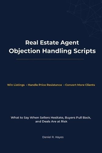 Real Estate Agent Objection Handling Scripts: What to Say When Sellers Hesitate, Buyers Pull Back, and Deals Are at Risk