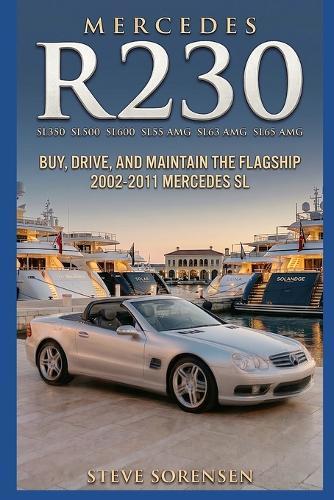 Mercedes R230 (SL350 SL500 SL600 SL55 SL63 SL65): Buy, Drive, and Maintain the Flagship 2002-2011 Mercedes SL