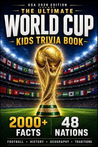 The Ultimate World Cup Kids Trivia Book - USA '26 Edition: 2000+ Fun Facts About Football, History, Geography & Traditions from All 48 Nations