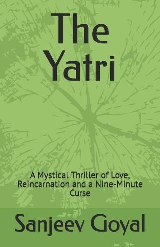 The Yatri: A Mystical Thriller of Love, Reincarnation and a Nine-Minute Curse