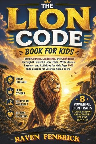 The Lion Code Book for Kids: Build Courage, Leadership, and Confidence Through 8 Powerful Lion Traits Stories, Lessons, and Activities for Kids Ages 8-12