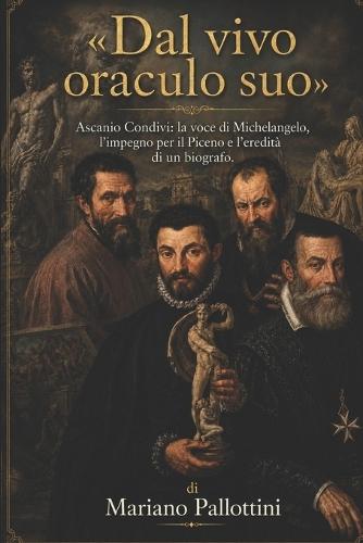 Dal vivo oraculo suo: Ascanio Condivi: la voce di Michelangelo, l'impegno per il Piceno e l'eredità di un biografo.