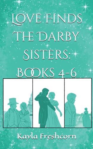 Love Finds The Darby Sisters: Books 4-6: A Collection of Inspirational Rags To Riches Regency Short Stories