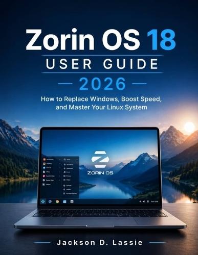 Zorin OS 18 User guide 2026: How to Replace Windows, Boost Speed, and Master Your Linux System Easily