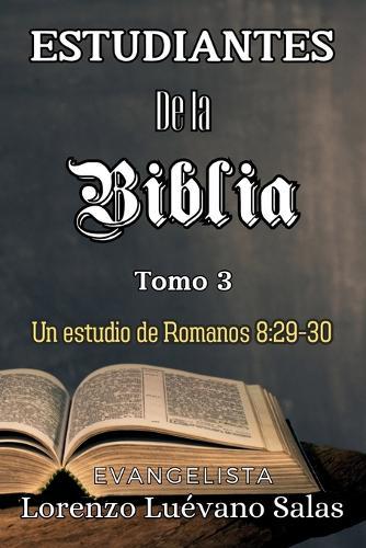 Estudiantes de la Biblia. Tomo 3.: Un estudio de Romanos 8:29-30