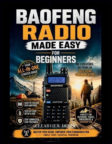 Baofeng Radio Made Easy for Beginners: Master the Basics with This Easy-to-Follow Guerrilla's Guide to All-In-One Communication, Pro-Level Preparedness, and Legal Compliance for Enthusiasts