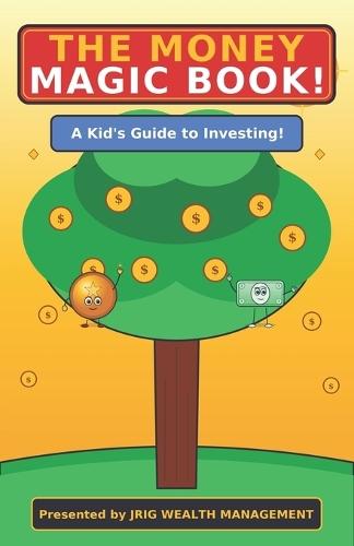 THE MONEY MAGIC BOOK A Kid's Guide to Investing & The Magic of Compound Interest: A Kid's Guide to Investing & The Magic of Compound Interest