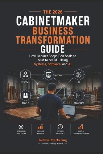The 2026 Cabinetmaker Business Transformation Guide: How Cabinet Shops Can Scale to $1M-$10M+ Using Systems, Technology, Software, and AI
