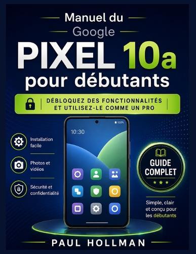 Manuel du Google Pixel 10a pour débutants: Débloquez des fonctionnalités et utilisez-le comme un pro