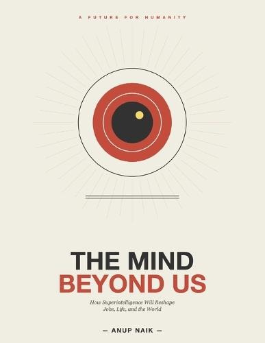 The Mind Beyond Us: How Superintelligence Will Reshape Jobs, Life, and the World