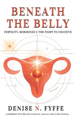 Beneath the Belly: Fertility, Hormones & the Fight to Conceive