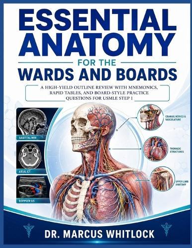 Essential Anatomy for the Wards and Boards: A High-Yield Outline Review with Mnemonics, Rapid Tables, and Board-Style Practice Questions for USMLE Step 1