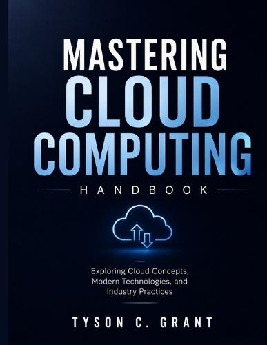 Mastering Cloud Computing Handbook: Exploring Cloud Concepts, Modern Technologies, and Industry Practices