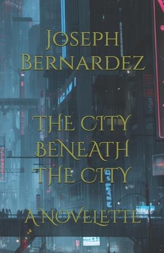 The City Beneath the City: A Novelette