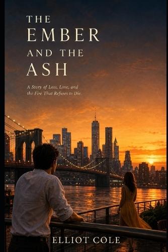 The Ember and the Ash: A Story of Loss, Love, and the Fire That Refuses to Die