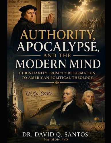 Authority, Apocalypse, and the Modern Mind: Christianity from the Reformation to American Political Theology