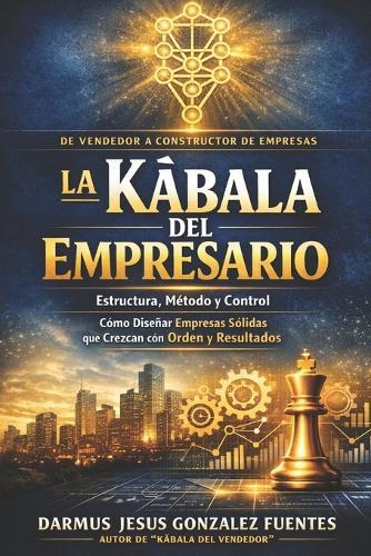 La Kàbala del Empresario: Estructura, Método y Control para Empresas Exitosas