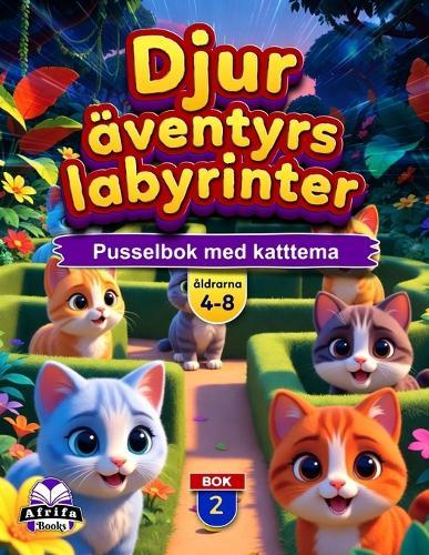 Djuräventyrslabyrinter för åldrarna 4-8: 50+ söta djurlabyrinter, hjärnstimulerande aktiviteter och roliga utmaningar för tidiga elever, Bok 2: Pusselbok med katttema