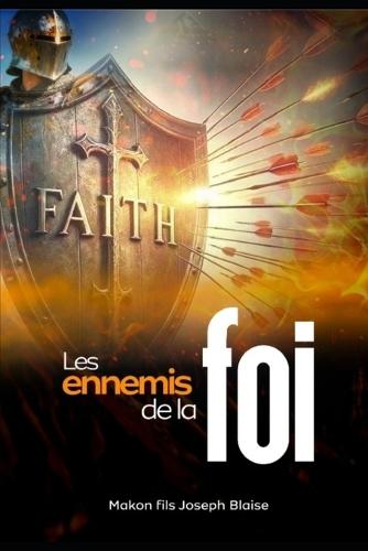 Les Ennemis de la Foi: Un appel puissant à discerner, combattre et triompher des obstacles spirituels