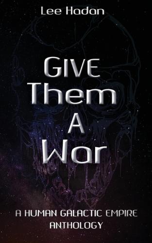 Give Them a War: A Human Galactic Empire Anthology