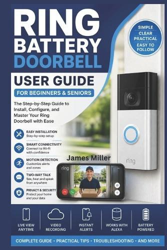 Ring Battery Doorbell User Guide For Beginners & Seniors: A Step-by-Step Manual to Install, Configure, & Maximize Your Home or Business Security with Head-to-Toe Video, Live View, Two-Way Talk