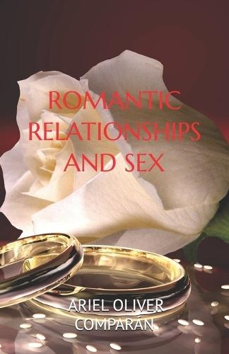 Romantic Relationships and Sex: Build Your Relationship on True Love. a Different Way of Loving So That Love Lasts Forever.