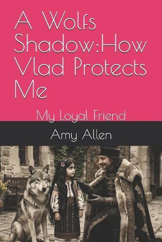 The Shadow of the wolf: How Vlad Protects Me: My Loyal Friend
