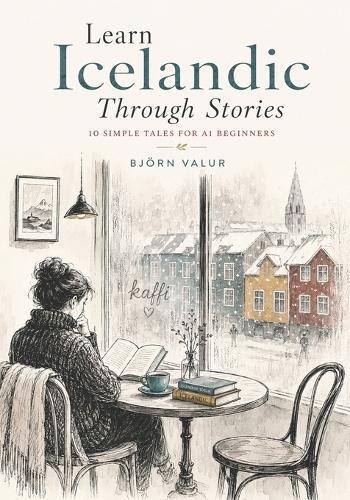 Learn Icelandic Through Stories: 10 Simple Tales for A1 Beginners: Learn Real Icelandic Naturally with Simple Stories, Everyday Conversations, Basic Vocabulary and Grammar for Adult Beginners