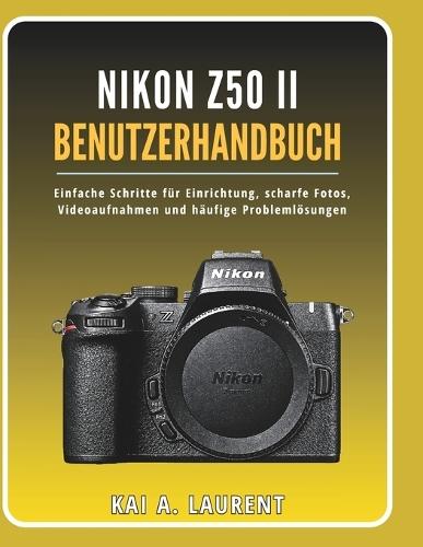 Nikon Z50 II Benutzerhandbuch: Einfache Schritte für Einrichtung, scharfe Fotos, Videoaufnahmen und häufige Problemlösungen