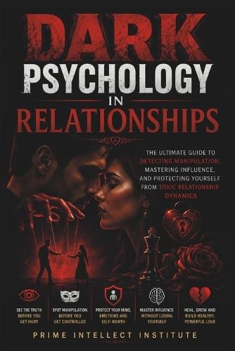 Dark psychology in relationships: The Ultimate Guide to Detecting Manipulation, Mastering Influence, and Protecting Yourself from Toxic Relationship Dynamics